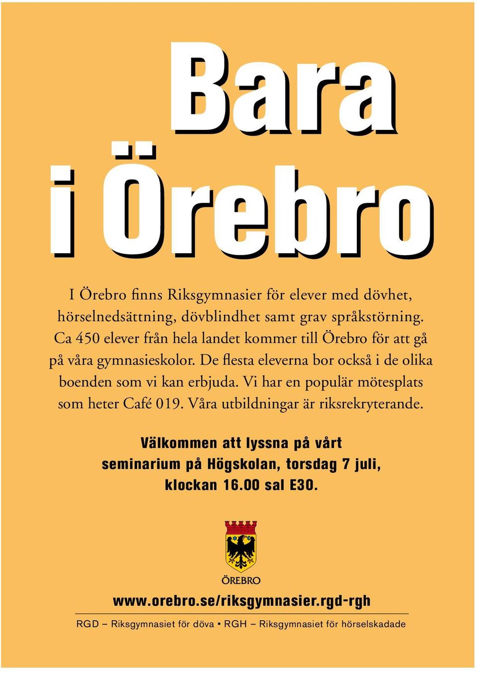 De flesta eleverna bor också i de olika boenden som vi kan erbjuda. Vi har en populär mötesplats som heter Café 019.