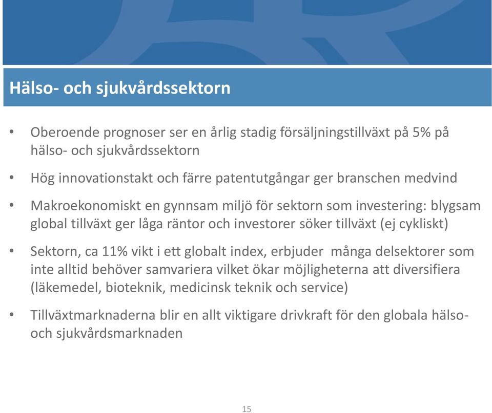 tillväxt (ej cykliskt) Sektorn, ca 11% vikt i ett globalt index, erbjuder många delsektorer som inte alltid behöver samvariera vilket ökar möjligheterna att