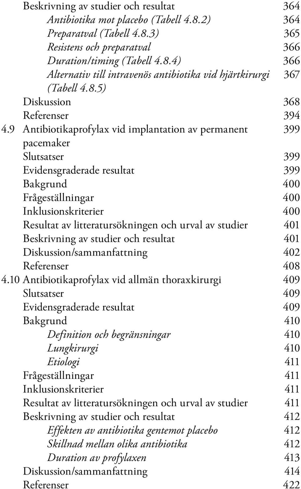 9 Antibiotikaprofylax vid implantation av permanent 399 pacemaker Slutsatser 399 Evidensgraderade resultat 399 Bakgrund 400 Frågeställningar 400 Inklusionskriterier 400 Resultat av