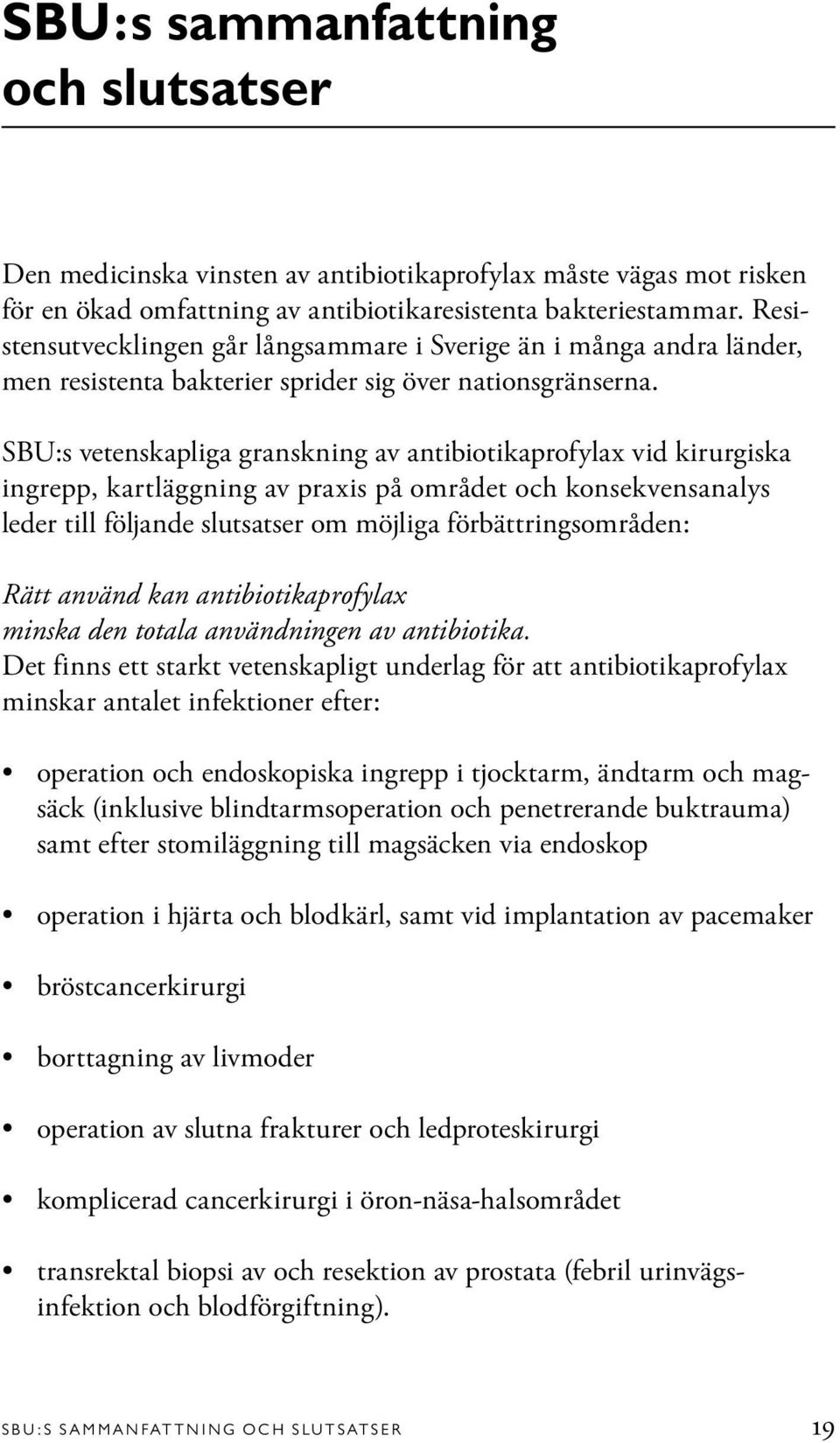 SBU:s vetenskapliga granskning av antibiotikaprofylax vid kirurgiska ingrepp, kartläggning av praxis på området och konsekvensanalys leder till följande slutsatser om möjliga förbättringsområden: