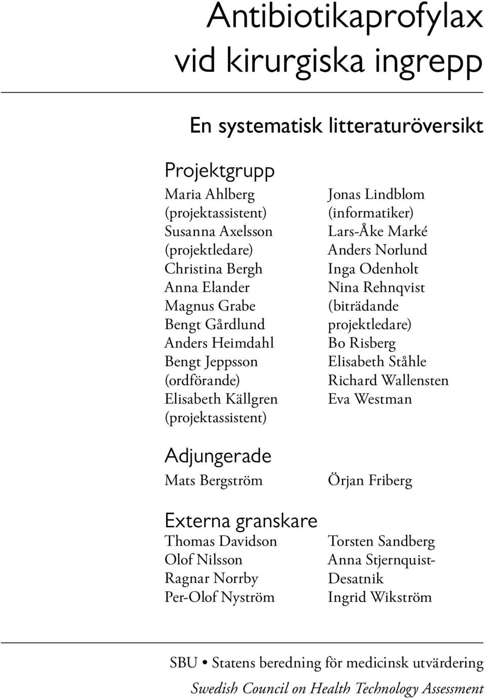 Ragnar Norrby Per-Olof Nyström Jonas Lindblom (informatiker) Lars-Åke Marké Anders Norlund Inga Odenholt Nina Rehnqvist (biträdande projektledare) Bo Risberg Elisabeth Ståhle Richard