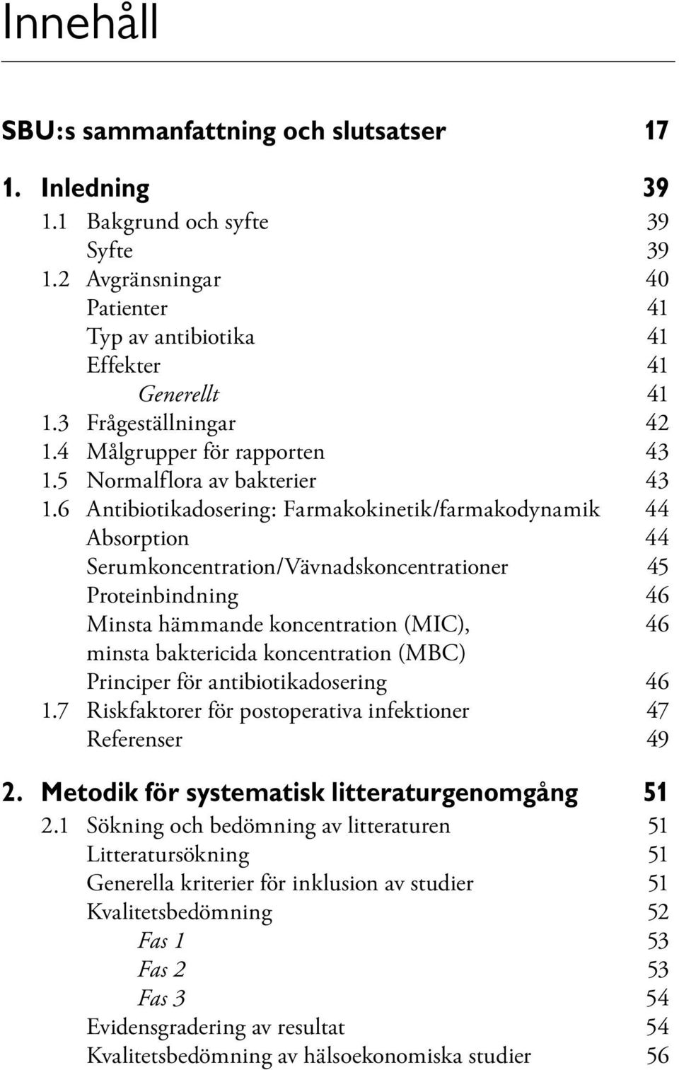 6 Antibiotikadosering: Farmakokinetik/farmakodynamik 44 Absorption 44 Serumkoncentration/Vävnadskoncentrationer 45 Proteinbindning 46 Minsta hämmande koncentration (MIC), 46 minsta baktericida