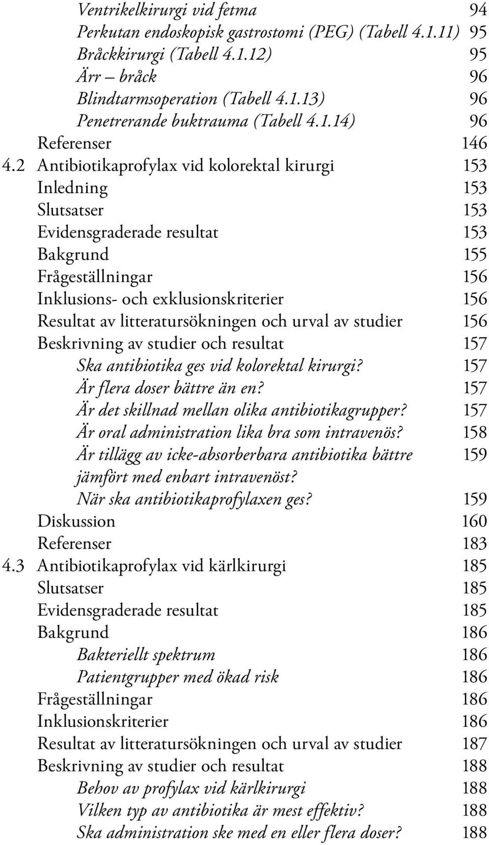 2 Antibiotikaprofylax vid kolorektal kirurgi 153 Inledning 153 Slutsatser 153 Evidensgraderade resultat 153 Bakgrund 155 Frågeställningar 156 Inklusions- och exklusionskriterier 156 Resultat av