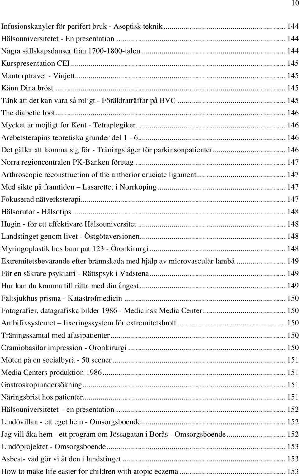 .. 146 Arebetsterapins teoretiska grunder del 1-6... 146 Det gäller att komma sig för - Träningsläger för parkinsonpatienter... 146 Norra regioncentralen PK-Banken företag.