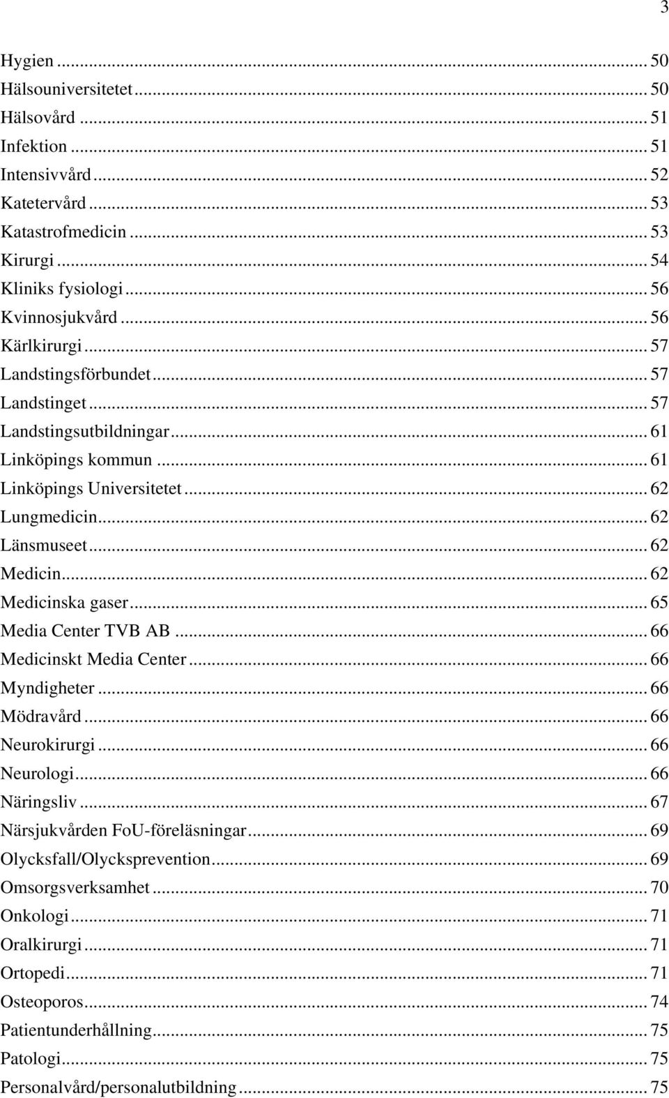 .. 62 Medicinska gaser... 65 Media Center TVB AB... 66 Medicinskt Media Center... 66 Myndigheter... 66 Mödravård... 66 Neurokirurgi... 66 Neurologi... 66 Näringsliv.