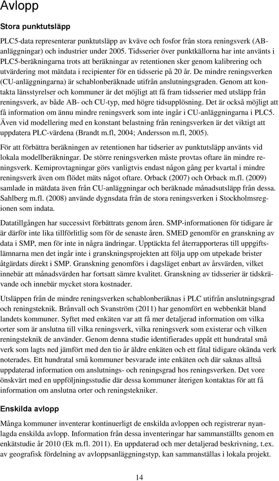 De mindre reningsverken (CU-anläggningarna) är schablonberäknade utifrån anslutningsgraden.