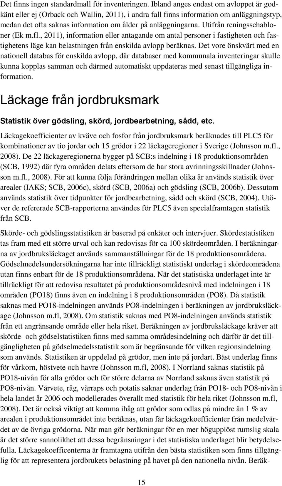 Utifrån reningsschabloner (Ek m.fl., 2011), information eller antagande om antal personer i fastigheten och fastighetens läge kan belastningen från enskilda avlopp beräknas.