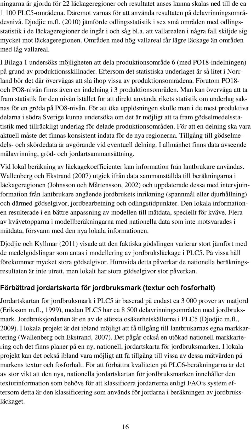 Områden med hög vallareal får lägre läckage än områden med låg vallareal. I Bilaga 1 undersöks möjligheten att dela produktionsområde (med PO18-indelningen) på grund av produktionsskillnader.