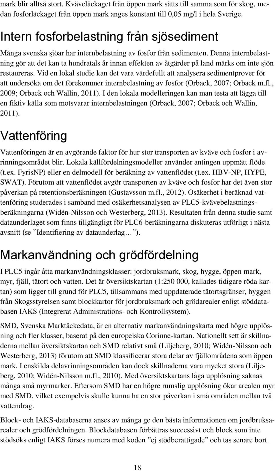 Denna internbelastning gör att det kan ta hundratals år innan effekten av åtgärder på land märks om inte sjön restaureras.