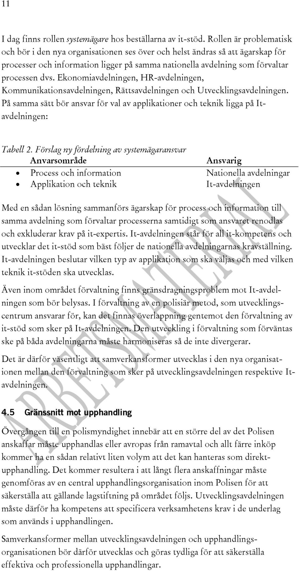 Ekonomiavdelningen, HR-avdelningen, Kommunikationsavdelningen, Rättsavdelningen och Utvecklingsavdelningen.