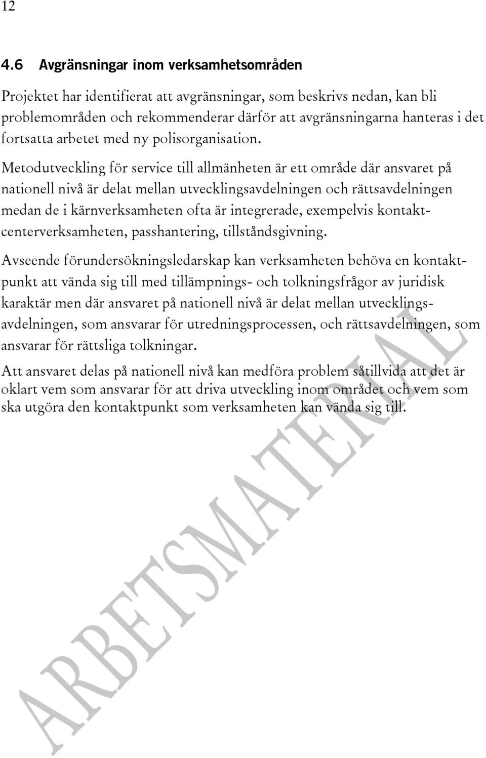 Metodutveckling för service till allmänheten är ett område där ansvaret på nationell nivå är delat mellan utvecklingsavdelningen och rättsavdelningen medan de i kärnverksamheten ofta är integrerade,