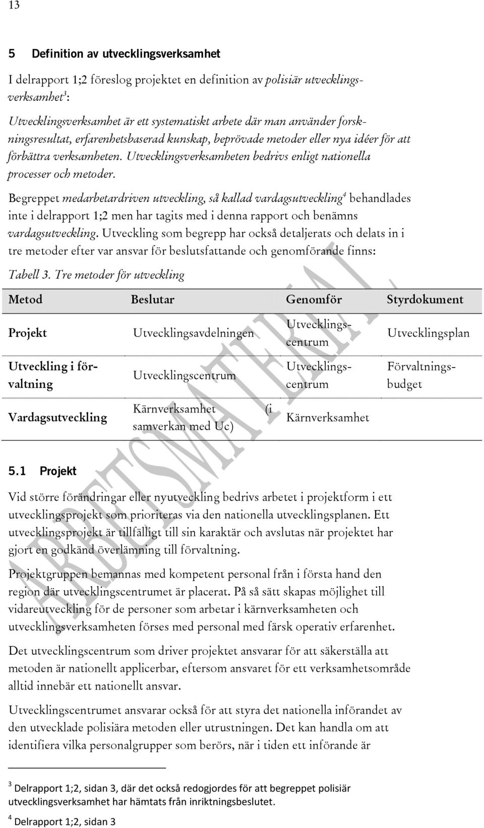 Begreppet medarbetardriven utveckling, så kallad vardagsutveckling 4 behandlades inte i delrapport 1;2 men har tagits med i denna rapport och benämns vardagsutveckling.