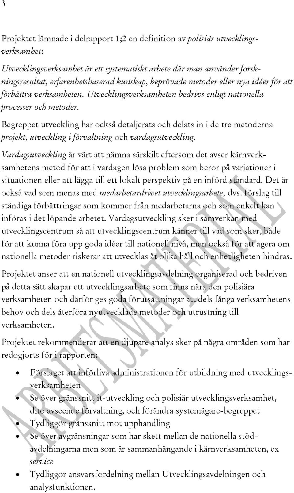 Begreppet utveckling har också detaljerats och delats in i de tre metoderna projekt, utveckling i förvaltning och vardagsutveckling.