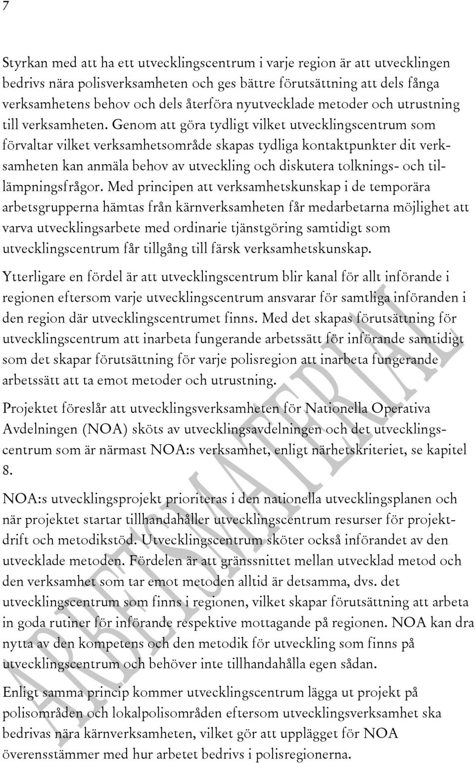 Genom att göra tydligt vilket utvecklingscentrum som förvaltar vilket verksamhetsområde skapas tydliga kontaktpunkter dit verksamheten kan anmäla behov av utveckling och diskutera tolknings- och