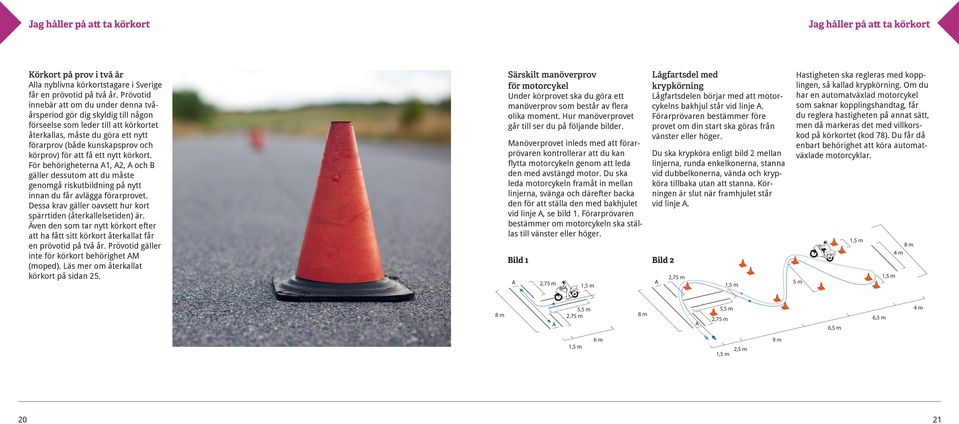 att få ett nytt körkort. För behörigheterna A1, A2, A och B gäller dessutom att du måste genomgå riskutbildning på nytt innan du får avlägga förarprovet.
