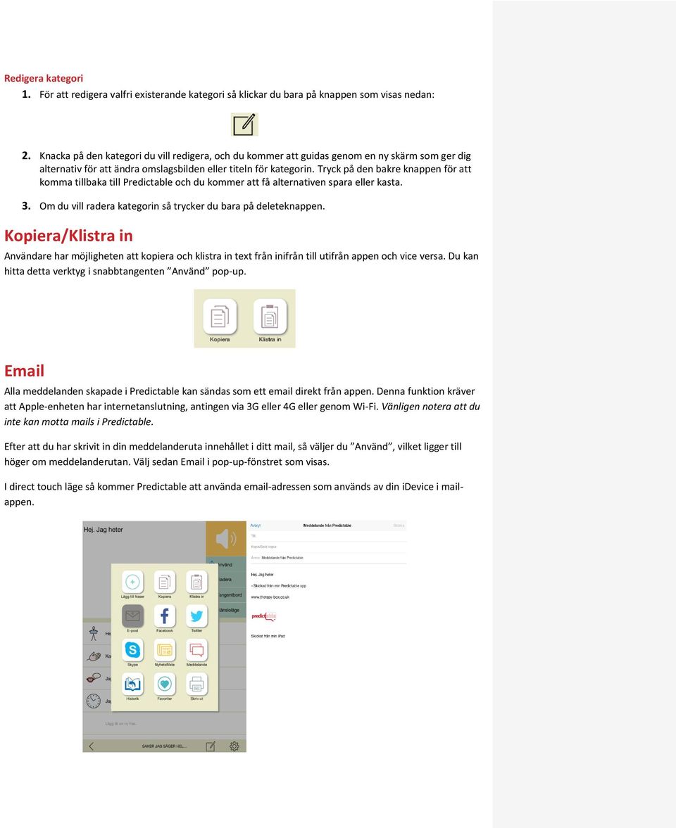 Tryck på den bakre knappen för att komma tillbaka till Predictable och du kommer att få alternativen spara eller kasta. 3. Om du vill radera kategorin så trycker du bara på deleteknappen.