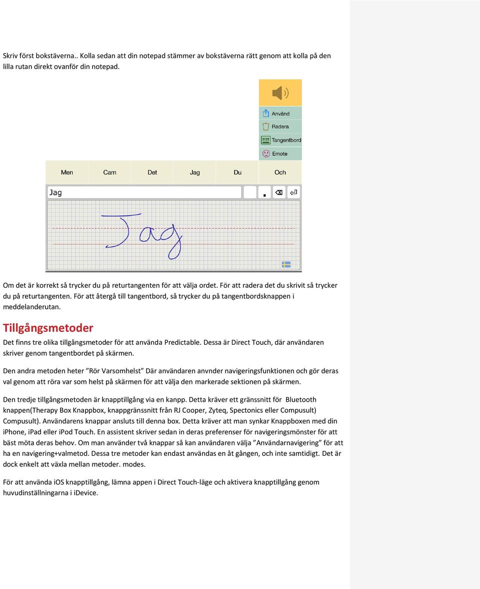 För att återgå till tangentbord, så trycker du på tangentbordsknappen i meddelanderutan. Tillgångsmetoder Det finns tre olika tillgångsmetoder för att använda Predictable.