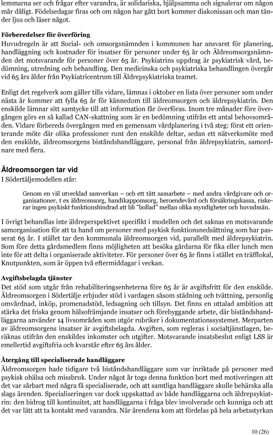 Förberedelser för överföring Huvudregeln är att Social- och omsorgsnämnden i kommunen har ansvaret för planering, handläggning och kostnader för insatser för personer under 65 år och