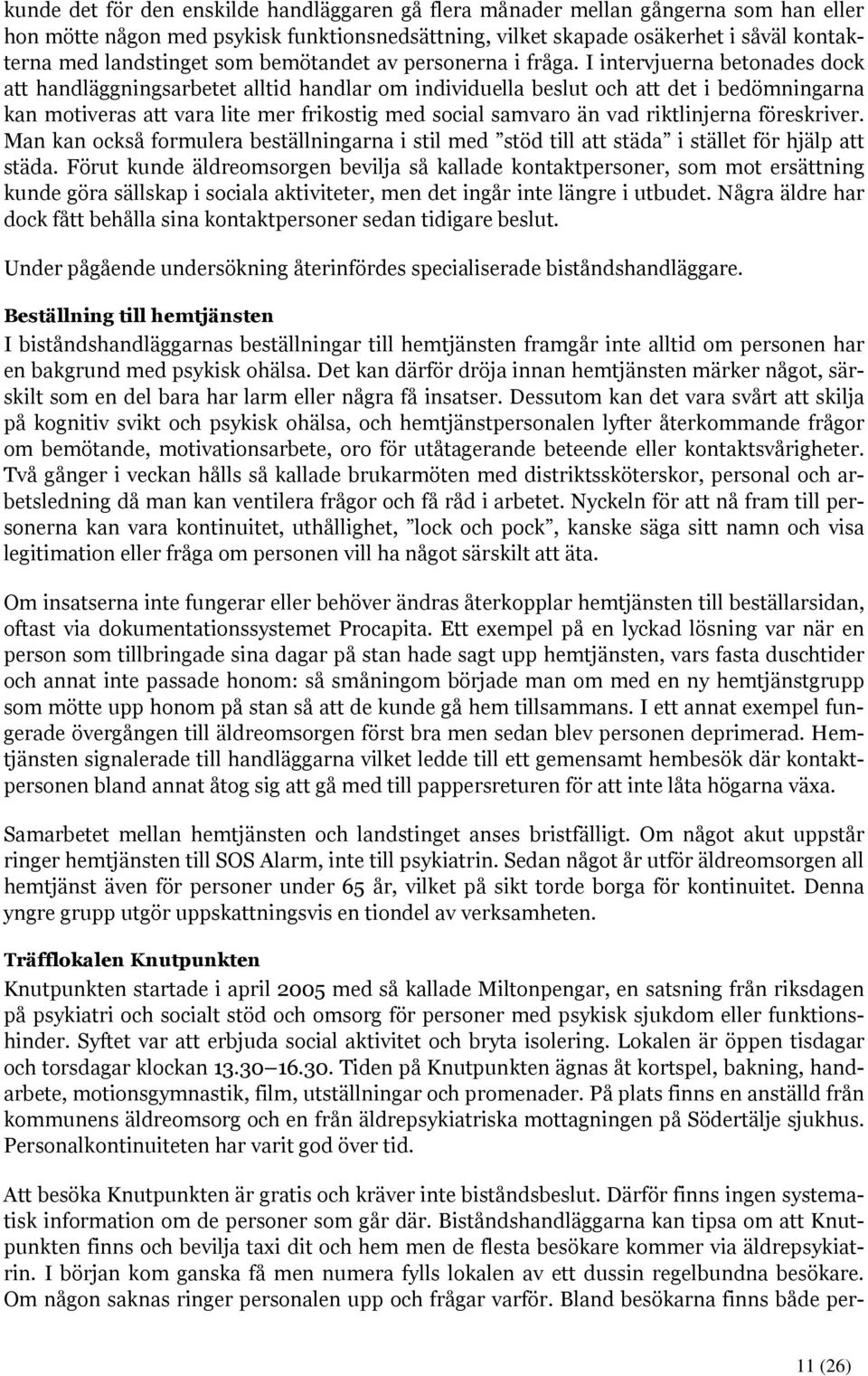 I intervjuerna betonades dock att handläggningsarbetet alltid handlar om individuella beslut och att det i bedömningarna kan motiveras att vara lite mer frikostig med social samvaro än vad