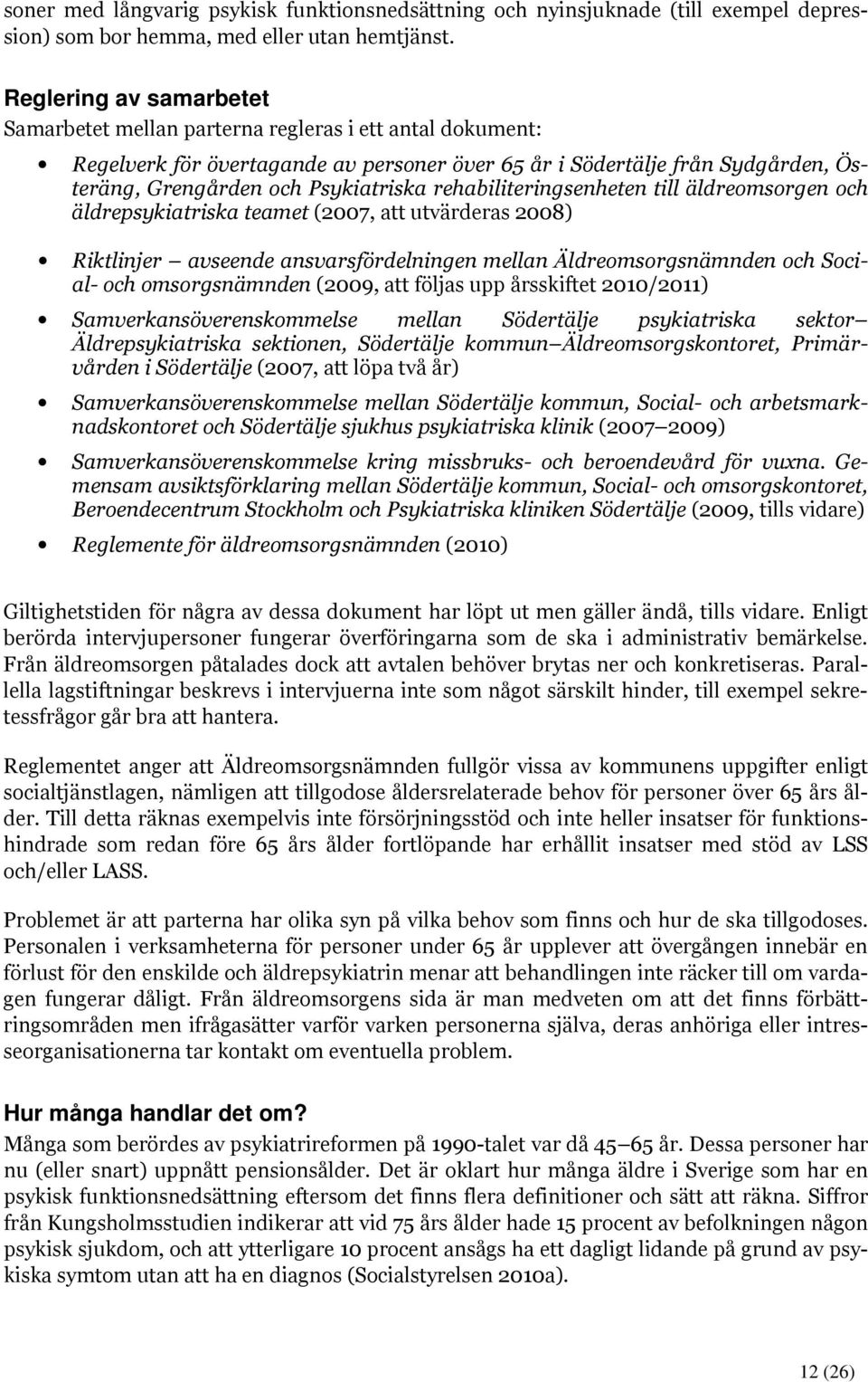 rehabiliteringsenheten till äldreomsorgen och äldrepsykiatriska teamet (2007, att utvärderas 2008) Riktlinjer avseende ansvarsfördelningen mellan Äldreomsorgsnämnden och Social- och omsorgsnämnden