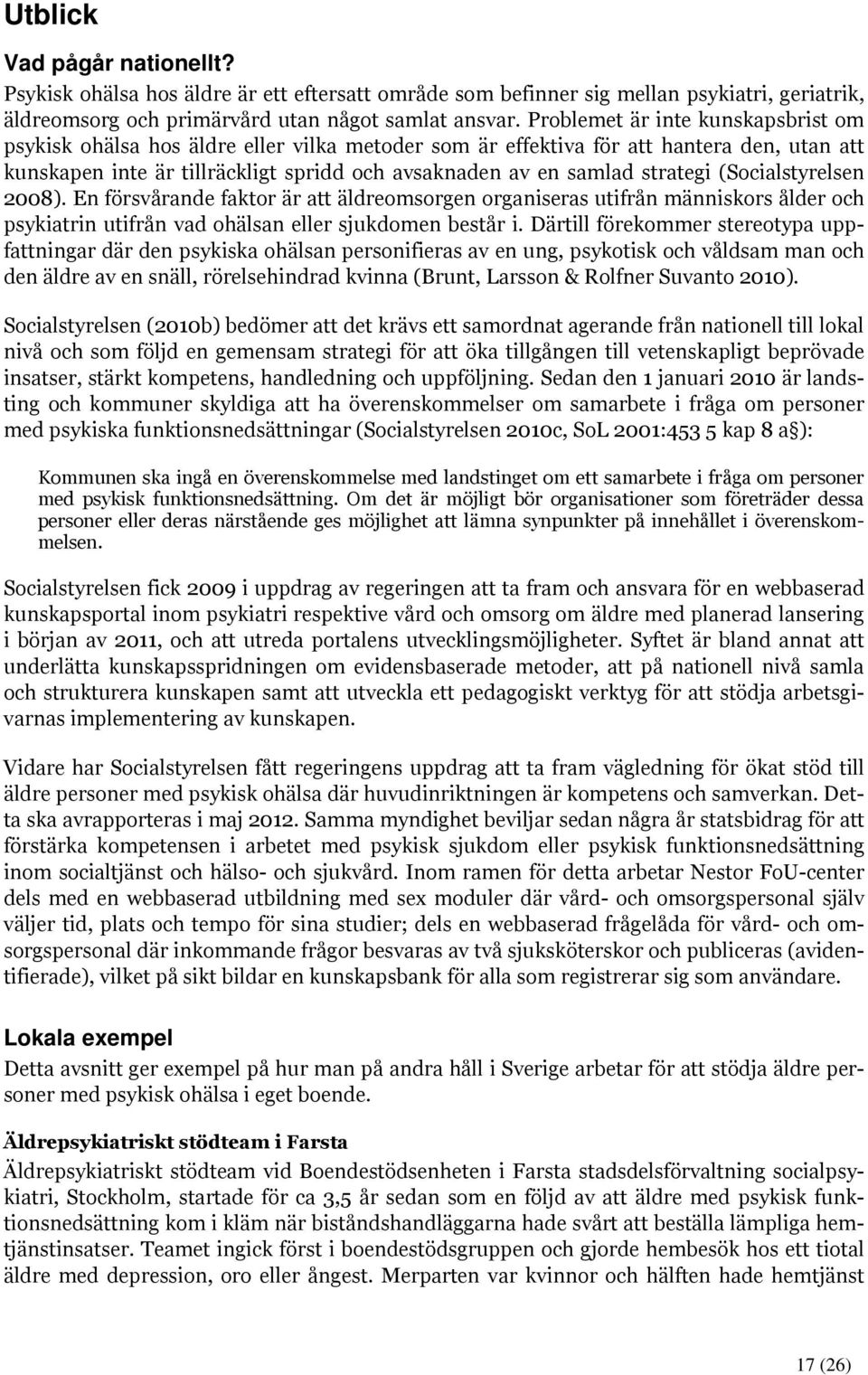 strategi (Socialstyrelsen 2008). En försvårande faktor är att äldreomsorgen organiseras utifrån människors ålder och psykiatrin utifrån vad ohälsan eller sjukdomen består i.