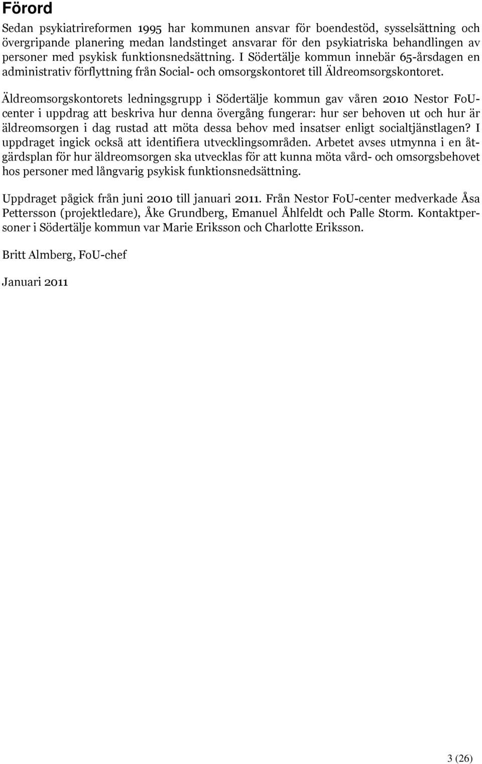 Äldreomsorgskontorets ledningsgrupp i Södertälje kommun gav våren 2010 Nestor FoUcenter i uppdrag att beskriva hur denna övergång fungerar: hur ser behoven ut och hur är äldreomsorgen i dag rustad