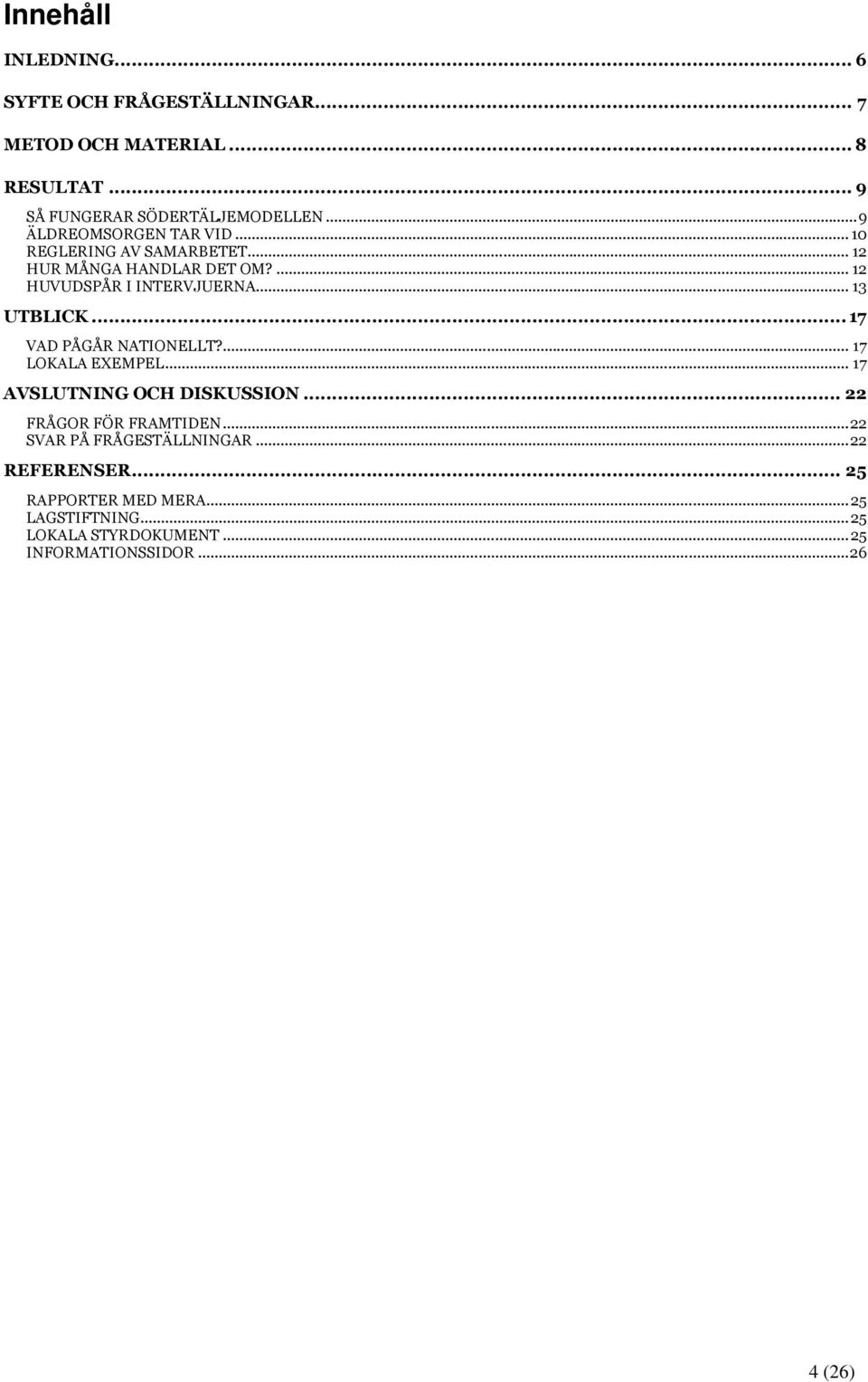 .. 13 UTBLICK...17 VAD PÅGÅR NATIONELLT?... 17 LOKALA EXEMPEL... 17 AVSLUTNING OCH DISKUSSION... 22 FRÅGOR FÖR FRAMTIDEN.