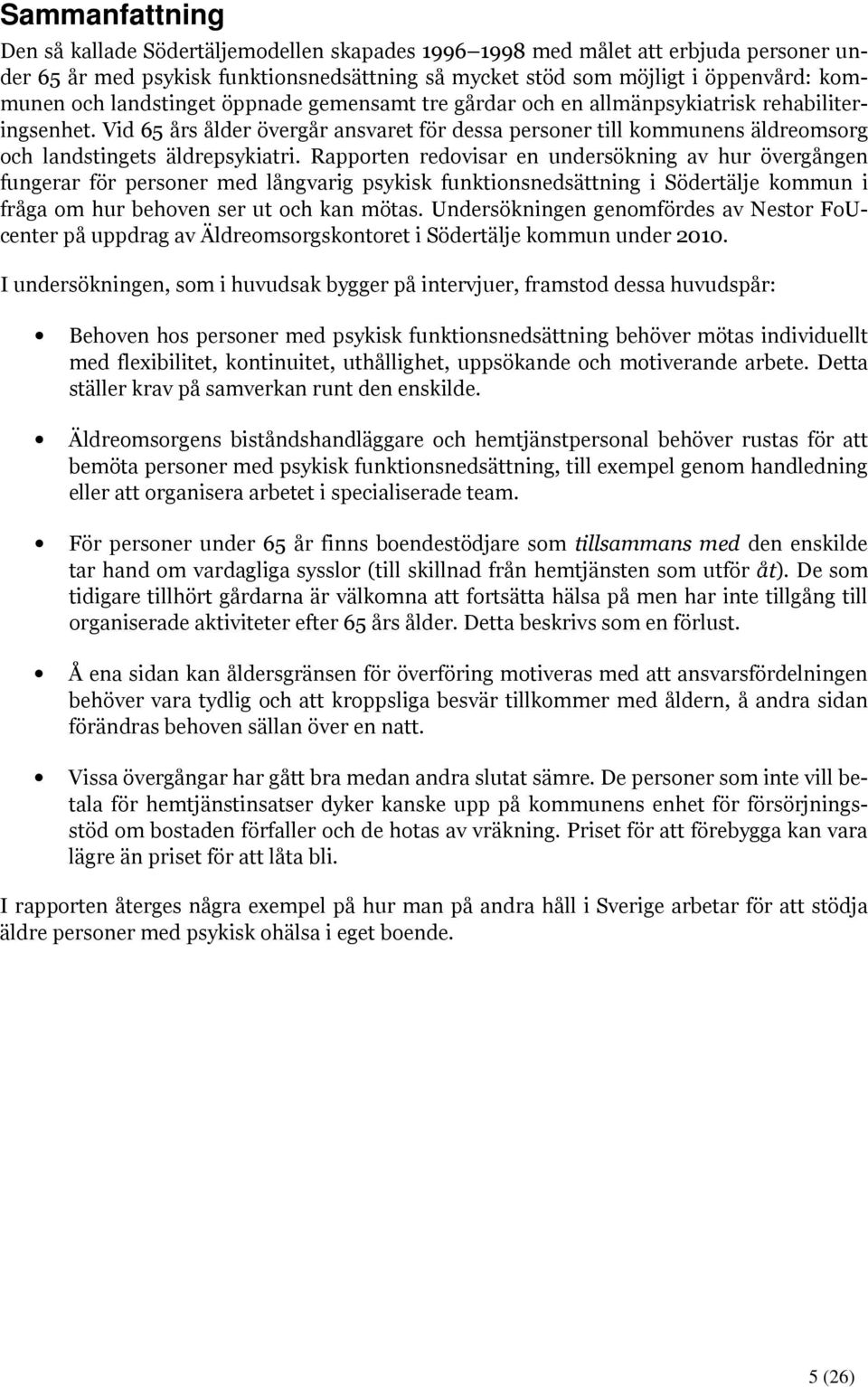 Rapporten redovisar en undersökning av hur övergången fungerar för personer med långvarig psykisk funktionsnedsättning i Södertälje kommun i fråga om hur behoven ser ut och kan mötas.