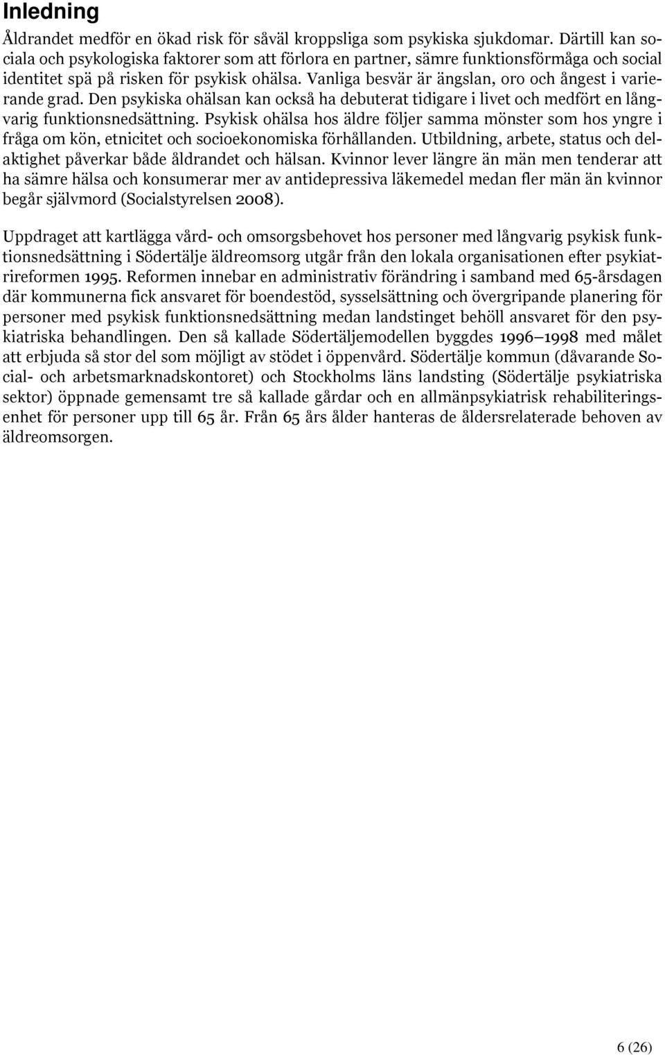 Vanliga besvär är ängslan, oro och ångest i varierande grad. Den psykiska ohälsan kan också ha debuterat tidigare i livet och medfört en långvarig funktionsnedsättning.