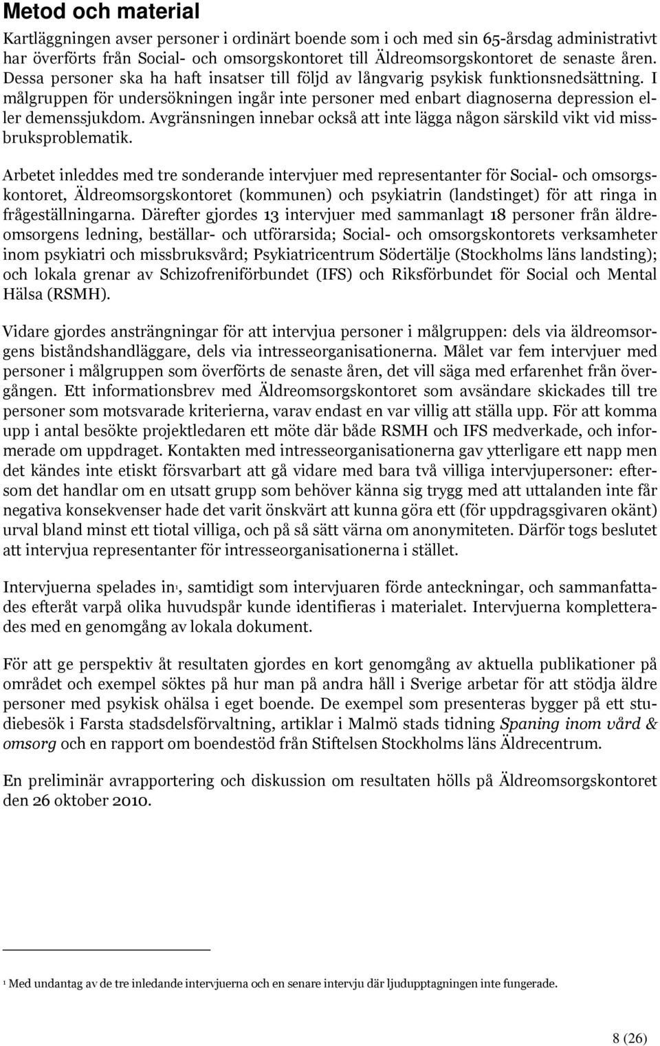 Avgränsningen innebar också att inte lägga någon särskild vikt vid missbruksproblematik.