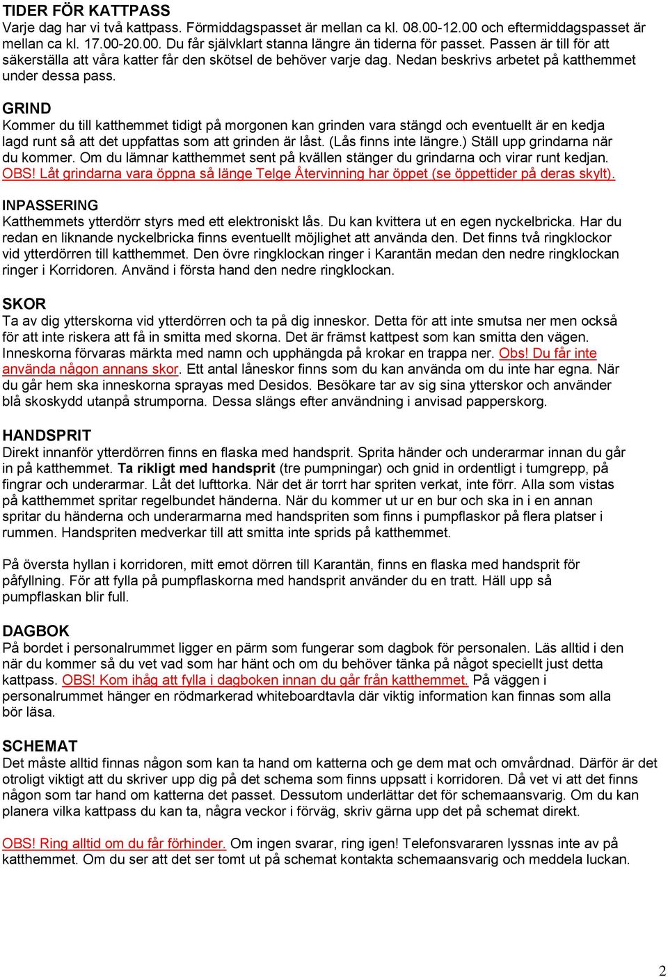 GRIND Kommer du till katthemmet tidigt på morgonen kan grinden vara stängd och eventuellt är en kedja lagd runt så att det uppfattas som att grinden är låst. (Lås finns inte längre.