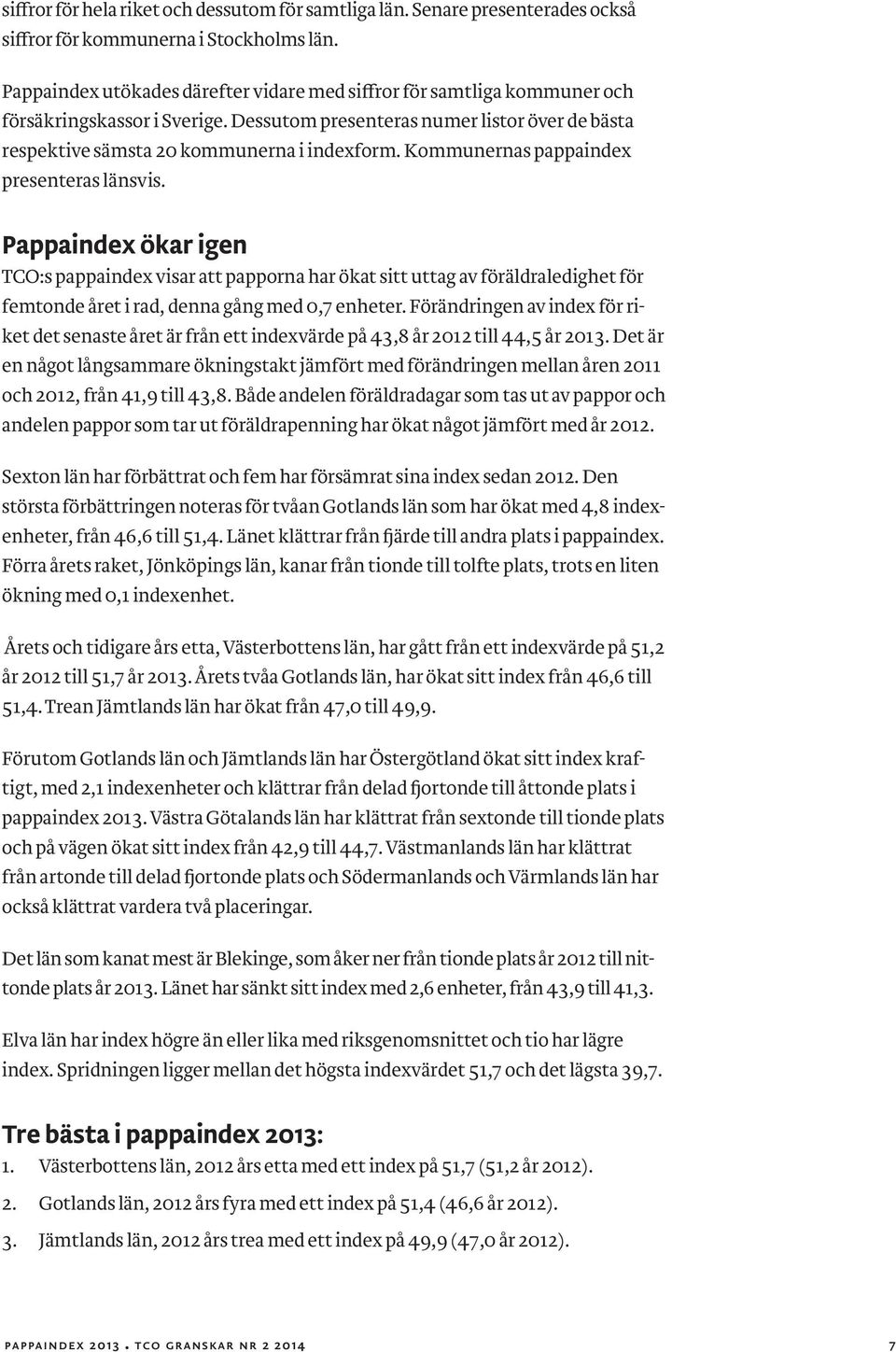 Kommunernas pappa index presenteras länsvis. Pappaindex ökar igen TCO:s pappaindex visar att papporna har ökat sitt uttag av föräldraledighet för femtonde året i rad, denna gång med 0,7 enheter.