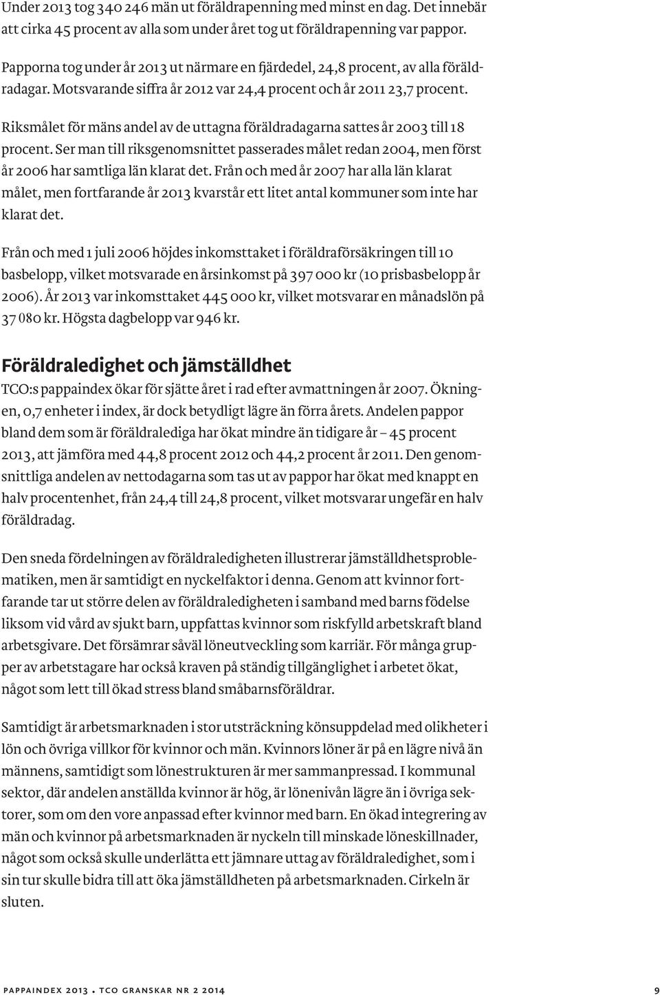 Riksmålet för mäns andel av de uttagna föräldradagarna sattes år 2003 till 18 procent. Ser man till riksgenomsnittet passerades målet redan 2004, men först år 2006 har samtliga län klarat det.