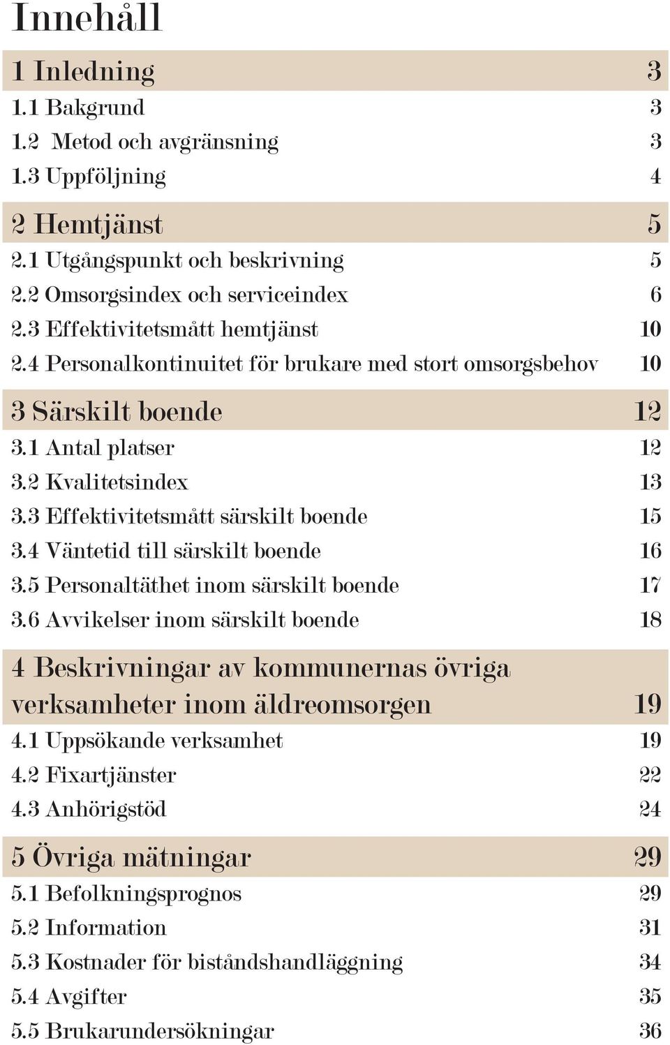 3 Effektivitetsmått särskilt boende 15 3.4 Väntetid till särskilt boende 16 3.5 Personaltäthet inom särskilt boende 17 3.