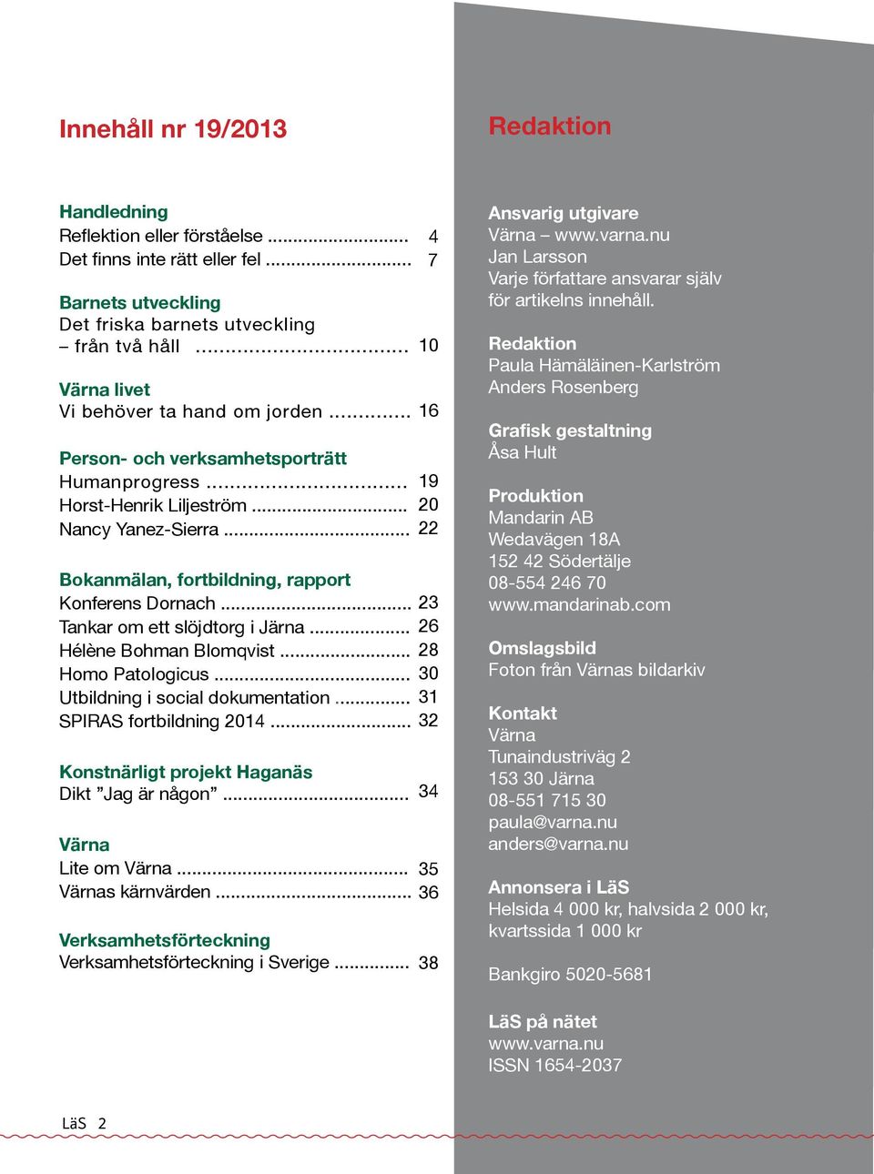 .. 23 Tankar om ett slöjdtorg i Järna... 26 Hélène Bohman Blomqvist... 28 Homo Patologicus... 30 Utbildning i social dokumentation... 31 SPIRAS fortbildning 2014.