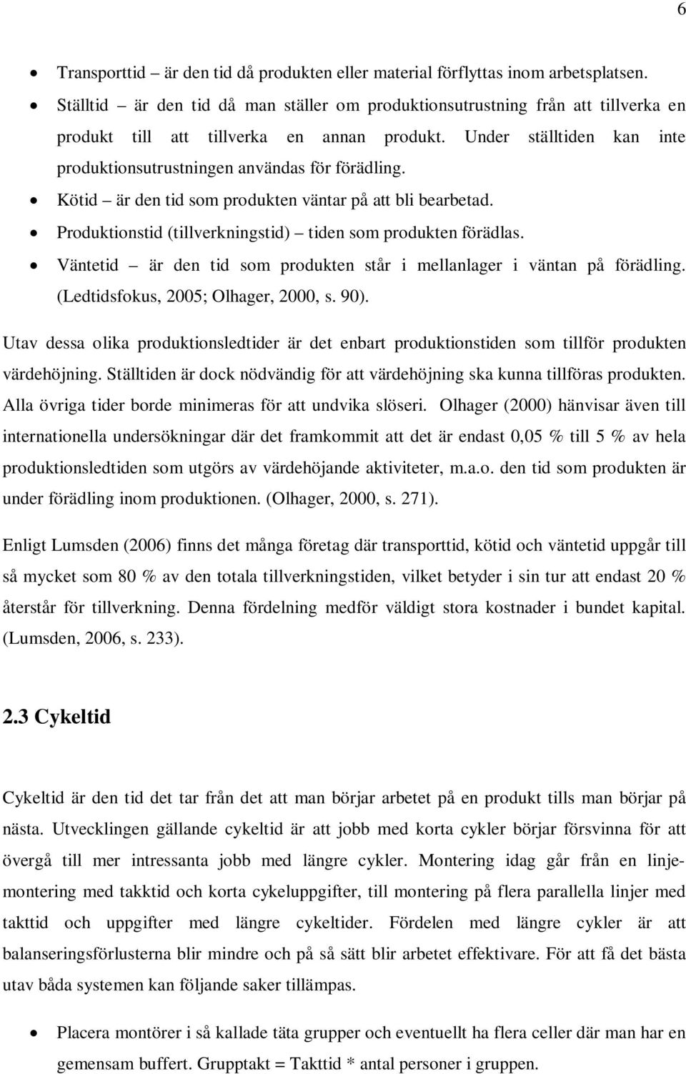 Kötid är den tid som produkten väntar på att bli bearbetad. Produktionstid (tillverkningstid) tiden som produkten förädlas. Väntetid är den tid som produkten står i mellanlager i väntan på förädling.