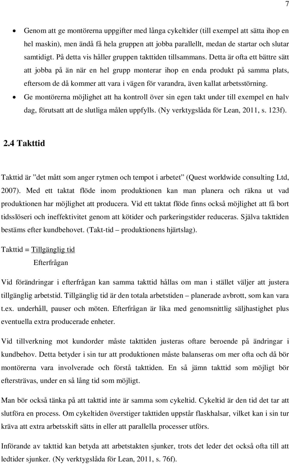 Detta är ofta ett bättre sätt att jobba på än när en hel grupp monterar ihop en enda produkt på samma plats, eftersom de då kommer att vara i vägen för varandra, även kallat arbetsstörning.