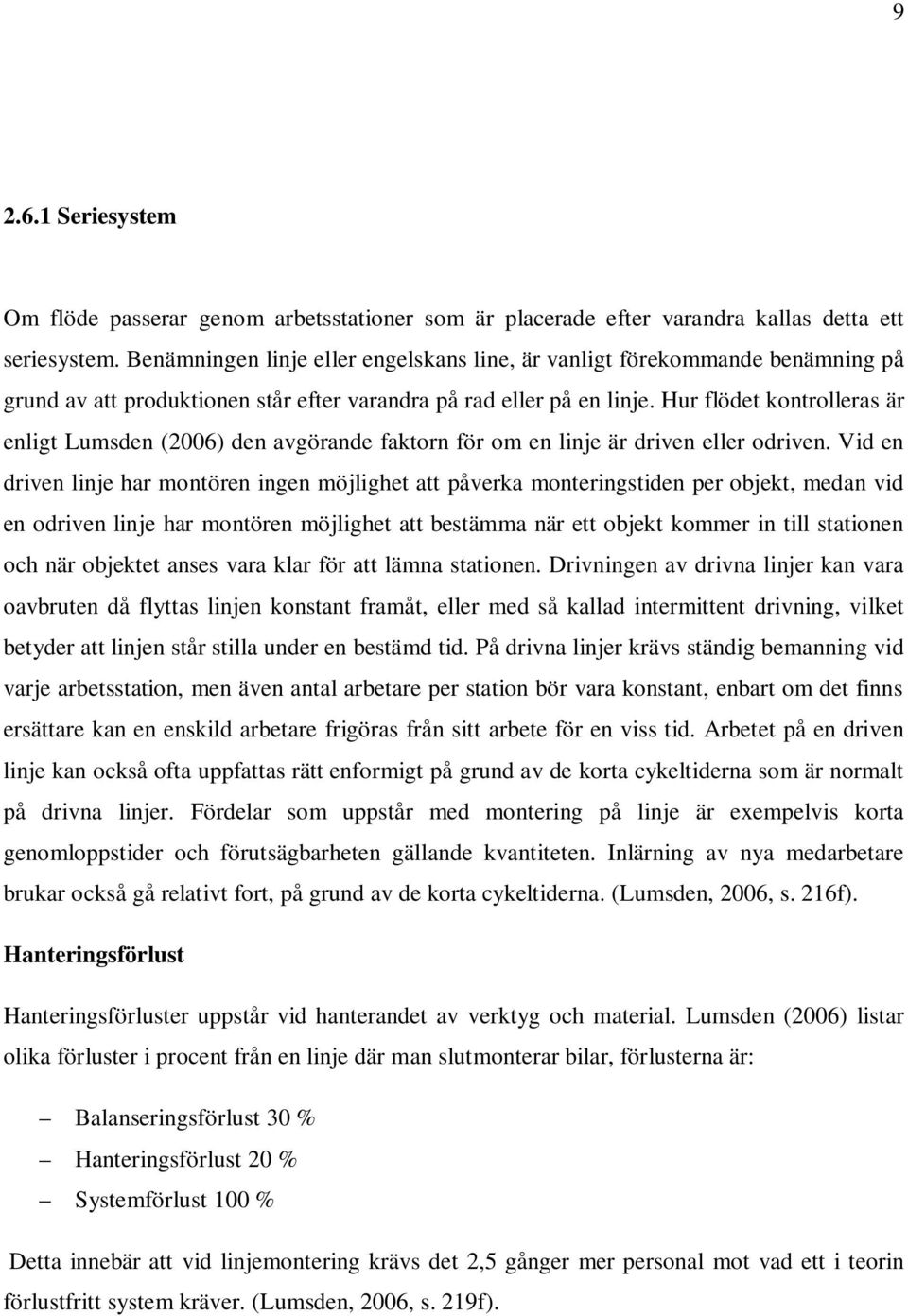 Hur flödet kontrolleras är enligt Lumsden (2006) den avgörande faktorn för om en linje är driven eller odriven.