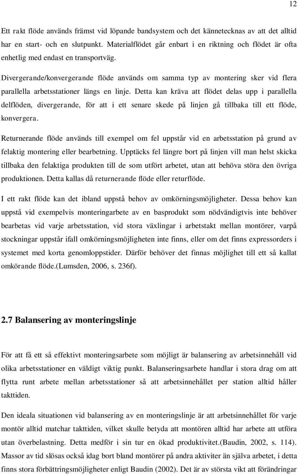 Divergerande/konvergerande flöde används om samma typ av montering sker vid flera parallella arbetsstationer längs en linje.