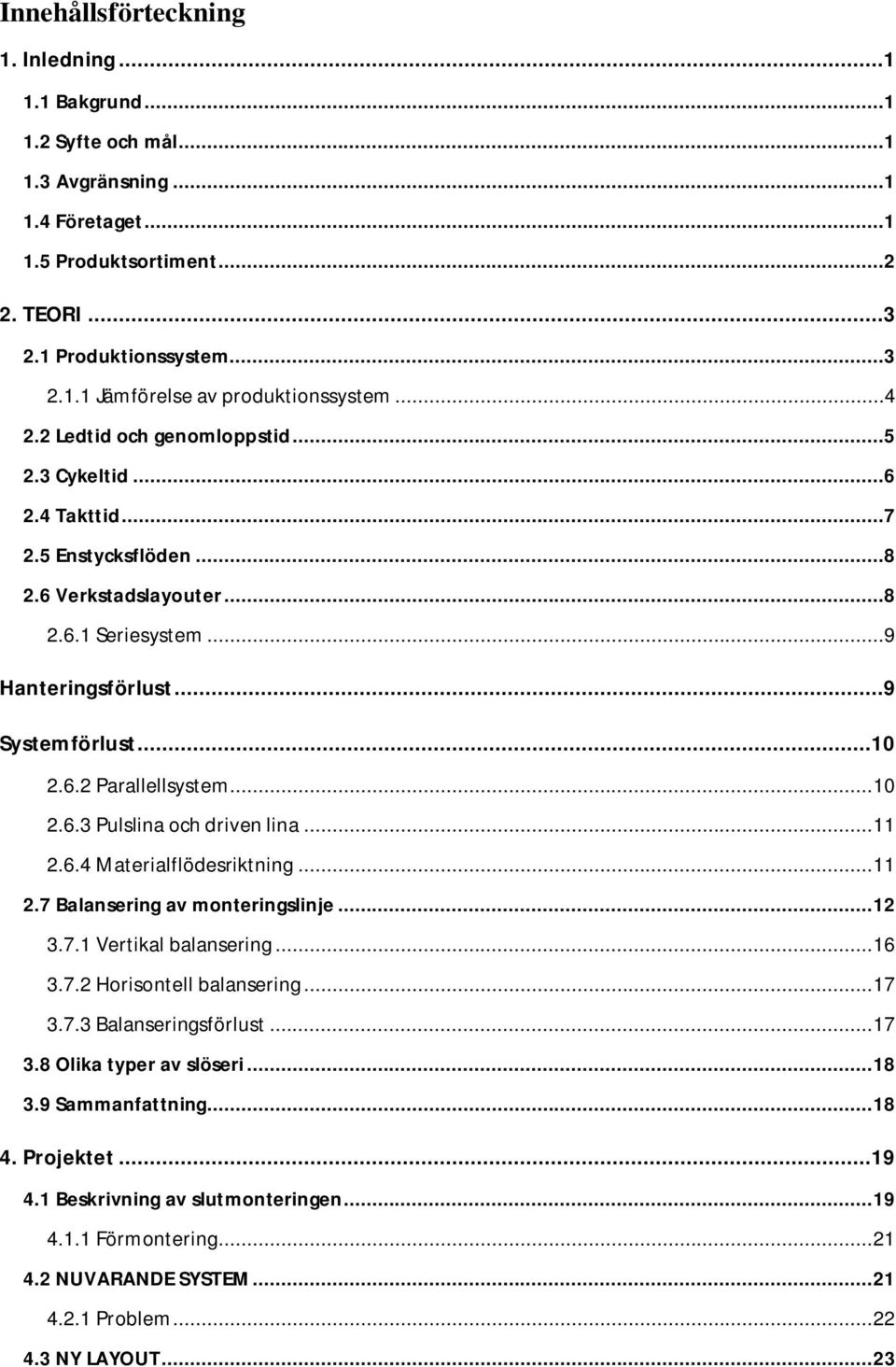 .. 10 2.6.3 Pulslina och driven lina... 11 2.6.4 Materialflödesriktning... 11 2.7 Balansering av monteringslinje... 12 3.7.1 Vertikal balansering... 16 3.7.2 Horisontell balansering... 17 3.7.3 Balanseringsförlust.