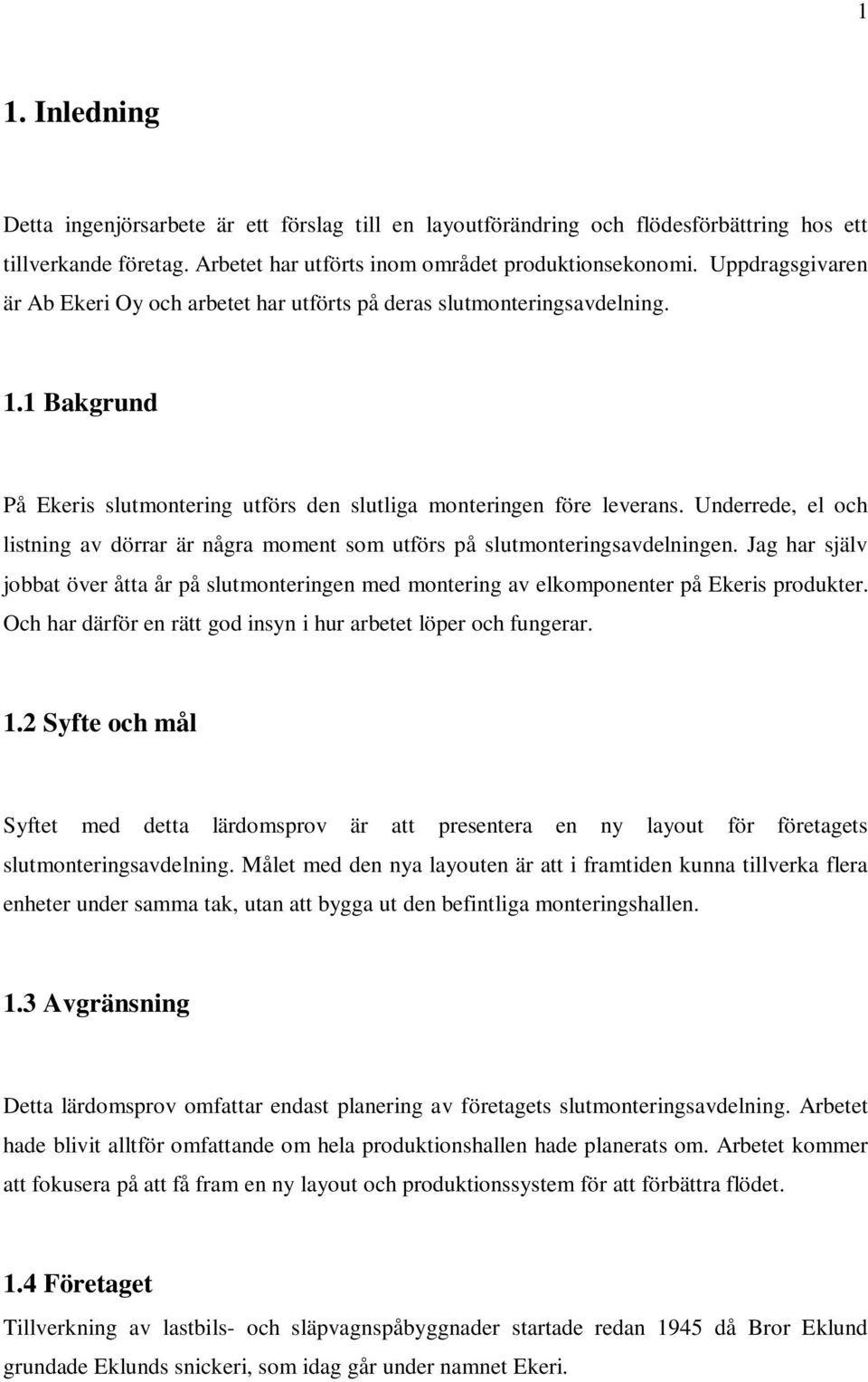 Underrede, el och listning av dörrar är några moment som utförs på slutmonteringsavdelningen. Jag har själv jobbat över åtta år på slutmonteringen med montering av elkomponenter på Ekeris produkter.