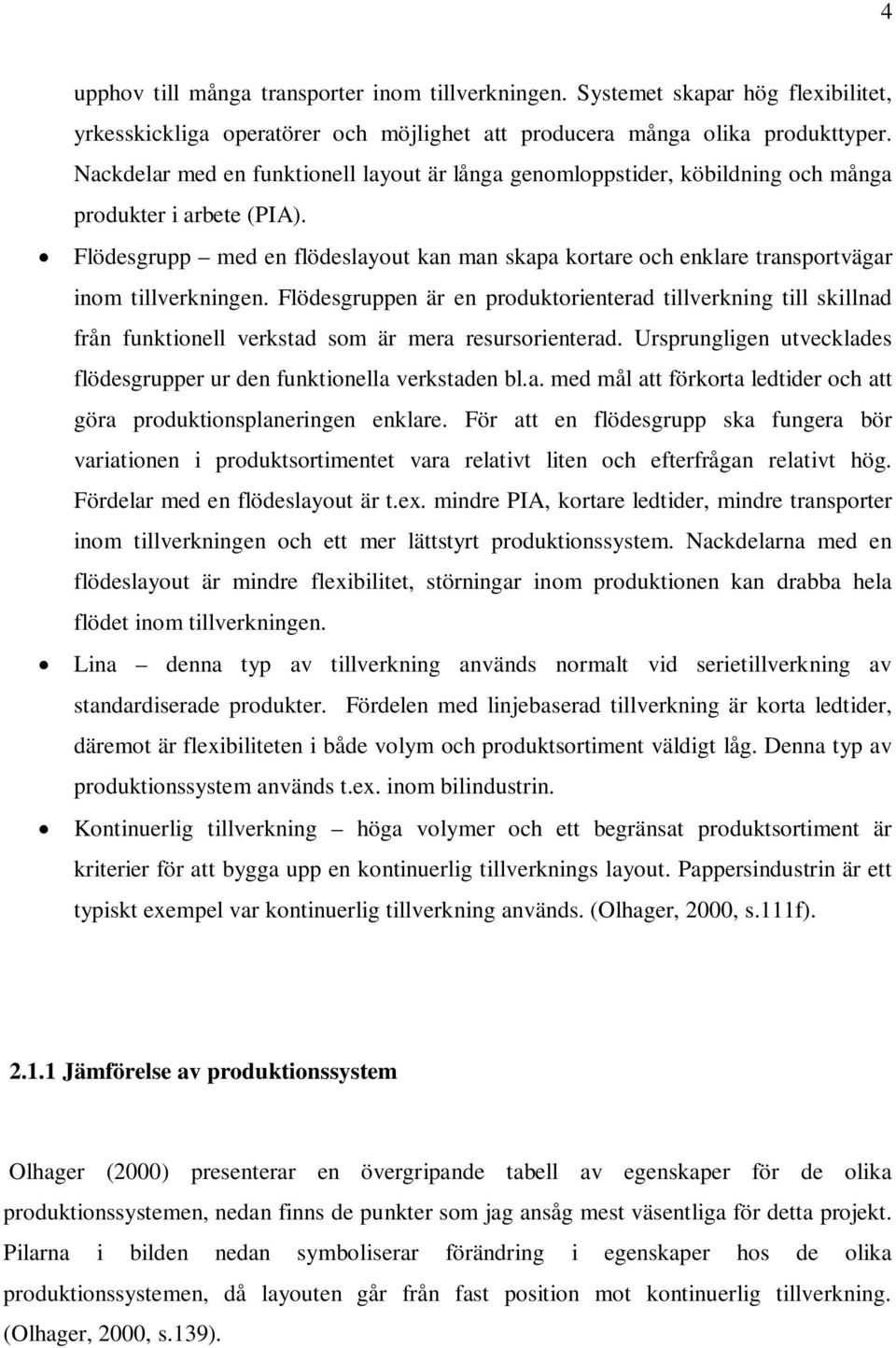 Flödesgrupp med en flödeslayout kan man skapa kortare och enklare transportvägar inom tillverkningen.