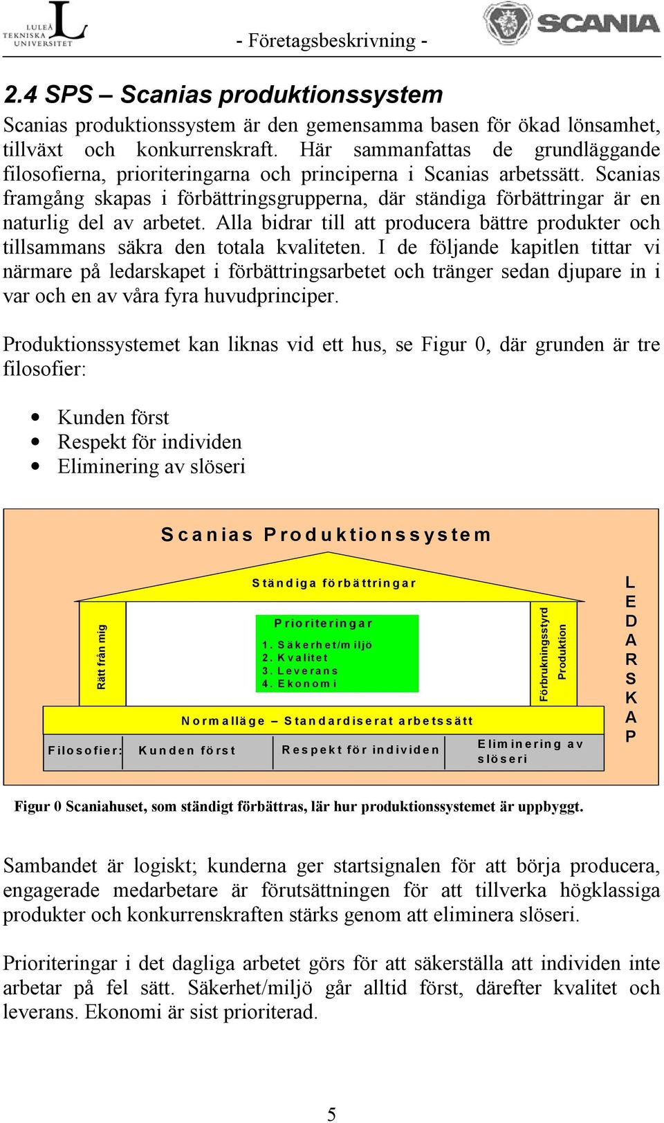 Scanias framgång skapas i förbättringsgrupperna, där ständiga förbättringar är en naturlig del av arbetet. Alla bidrar till att producera bättre produkter och tillsammans säkra den totala kvaliteten.