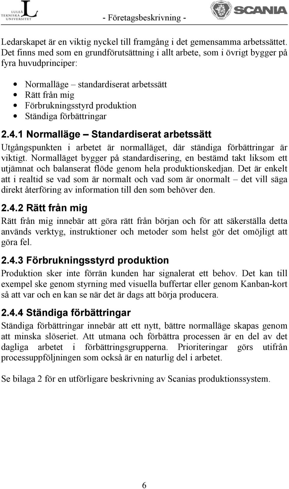 förbättringar 2.4.1 Normalläge Standardiserat arbetssätt Utgångspunkten i arbetet är normalläget, där ständiga förbättringar är viktigt.