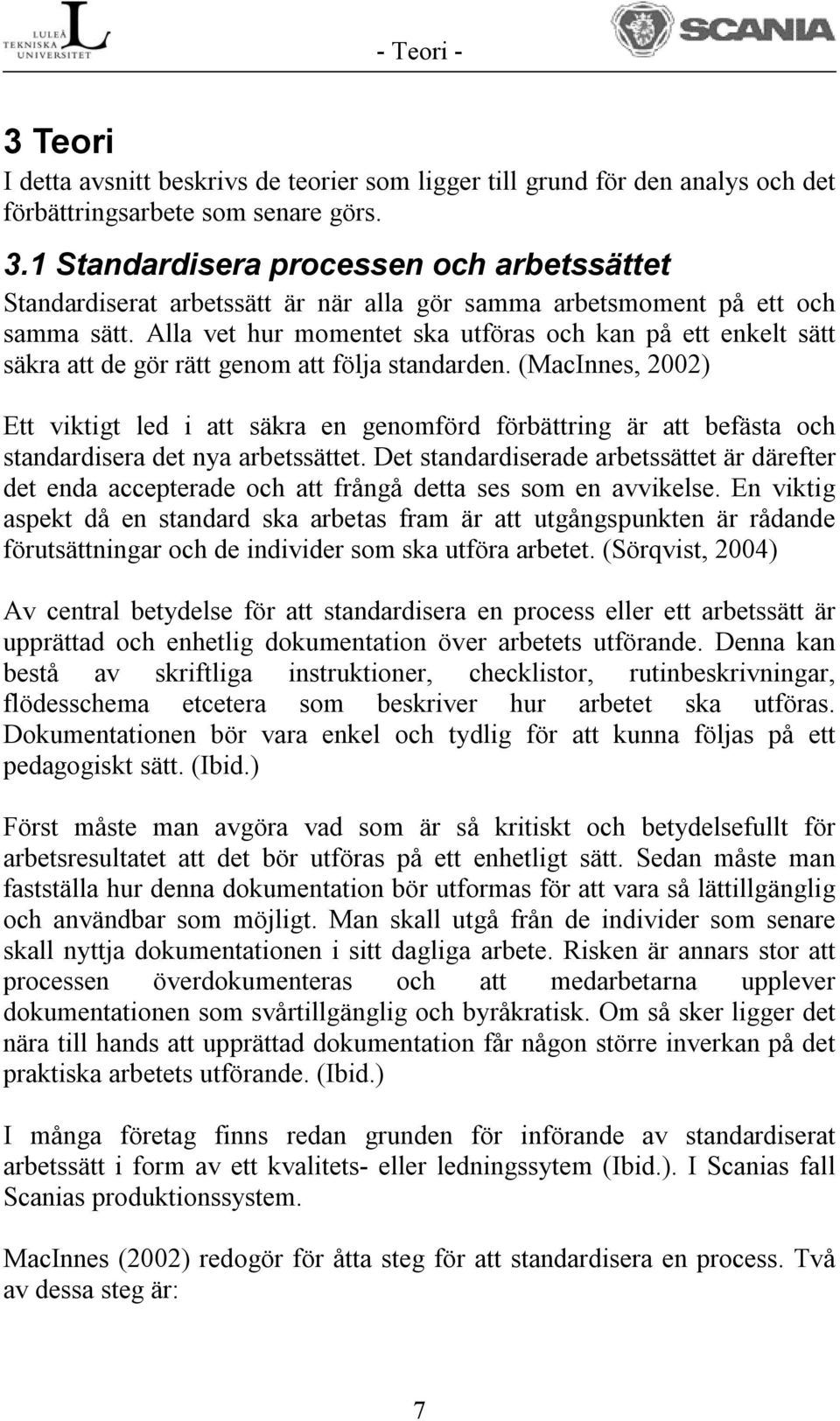 (MacInnes, 2002) Ett viktigt led i att säkra en genomförd förbättring är att befästa och standardisera det nya arbetssättet.