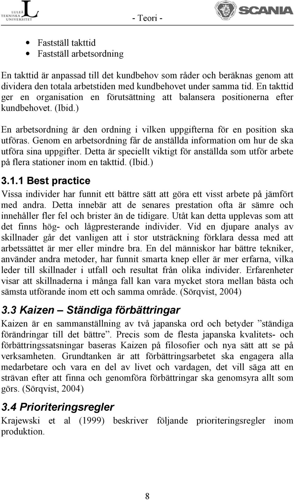 Genom en arbetsordning får de anställda information om hur de ska utföra sina uppgifter. Detta är speciellt viktigt för anställda som utför arbete på flera stationer inom en takttid. (Ibid.) 3.1.