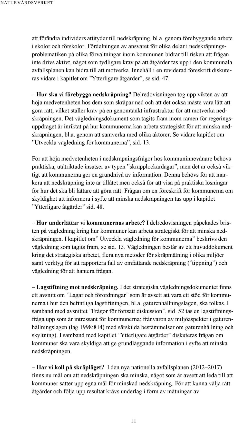 tas upp i den kommunala avfallsplanen kan bidra till att motverka. Innehåll i en reviderad föreskrift diskuteras vidare i kapitlet om Ytterligare åtgärder, se sid. 47.