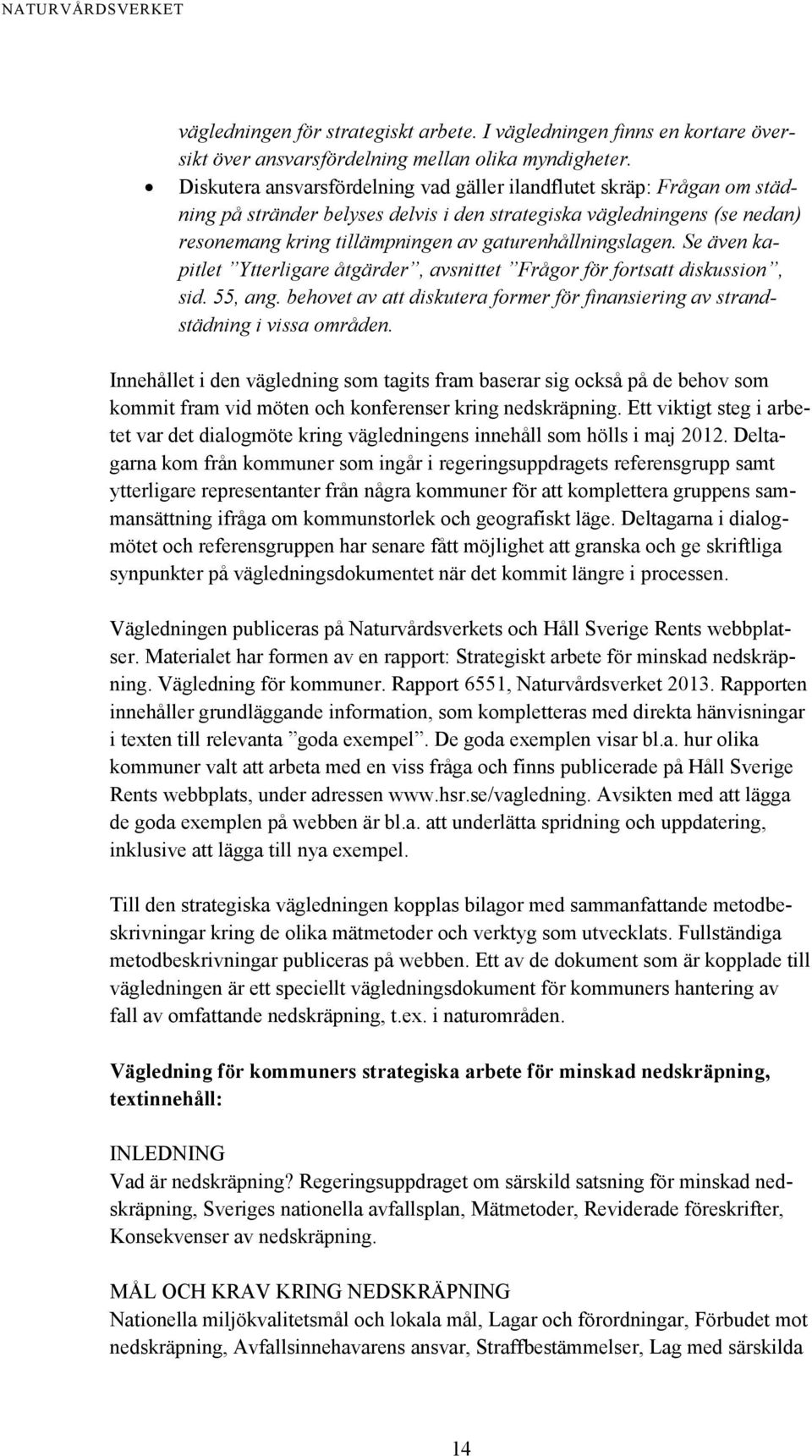 gaturenhållningslagen. Se även kapitlet Ytterligare åtgärder, avsnittet Frågor för fortsatt diskussion, sid. 55, ang.