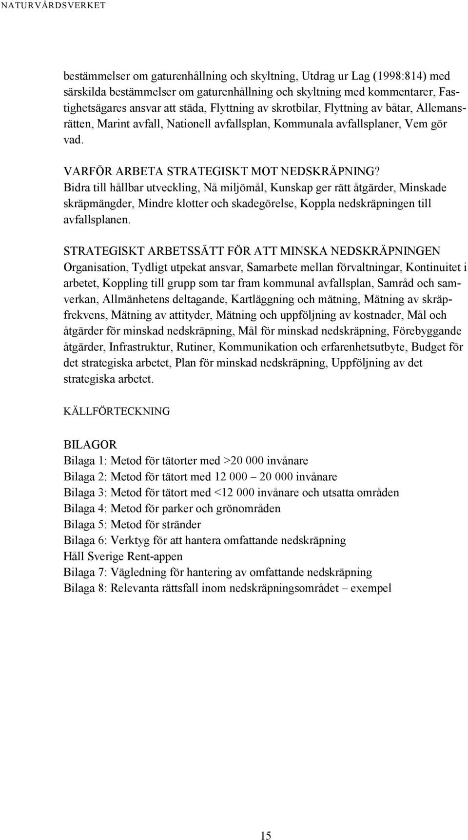 Bidra till hållbar utveckling, Nå miljömål, Kunskap ger rätt åtgärder, Minskade skräpmängder, Mindre klotter och skadegörelse, Koppla nedskräpningen till avfallsplanen.