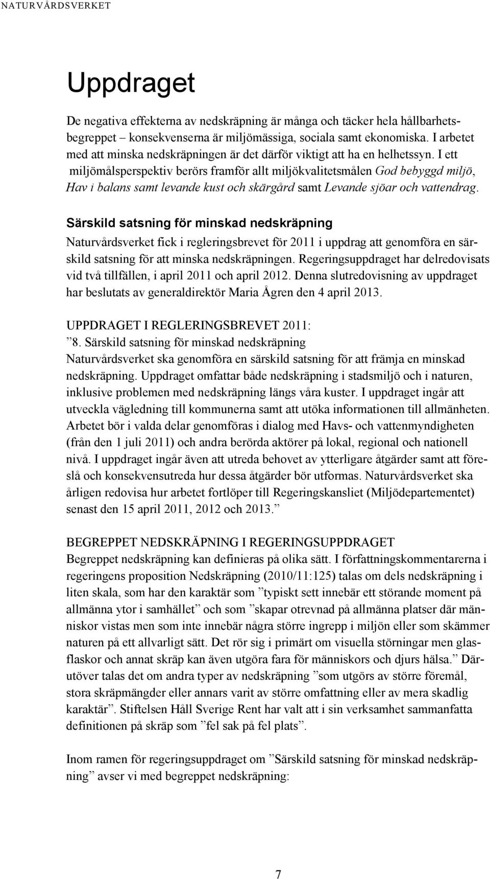 I ett miljömålsperspektiv berörs framför allt miljökvalitetsmålen God bebyggd miljö, Hav i balans samt levande kust och skärgård samt Levande sjöar och vattendrag.